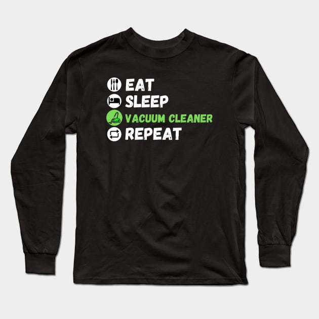 Eat Sleep Vacuum Cleaner Repeat Long Sleeve T-Shirt by maxdax